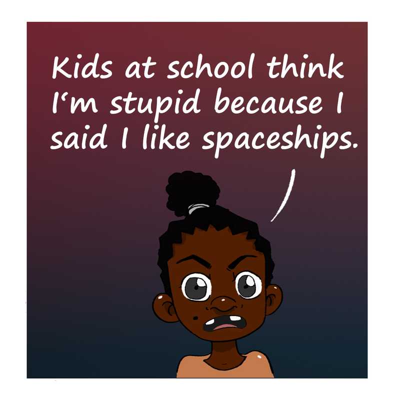 Kids at school think I'm stupid because I said I like spaceships.